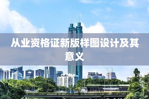 从业资格证新版样图设计及其意义