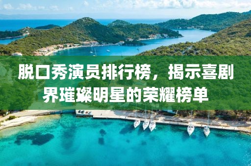 脱口秀演员排行榜，揭示喜剧界璀璨明星的荣耀榜单