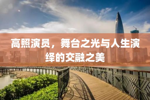 高照演员，舞台之光与人生演绎的交融之美