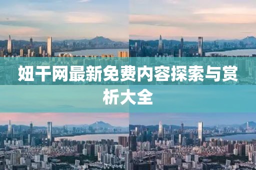 妞干网最新免费内容探索与赏析大全