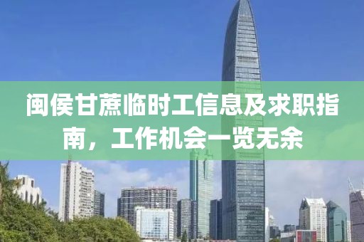 闽侯甘蔗临时工信息及求职指南，工作机会一览无余