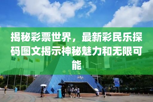 揭秘彩票世界，最新彩民乐探码图文揭示神秘魅力和无限可能