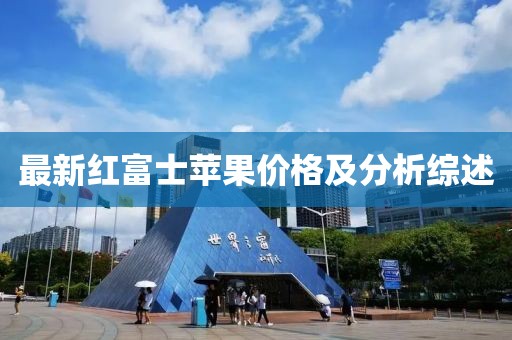 最新红富士苹果价格及分析综述