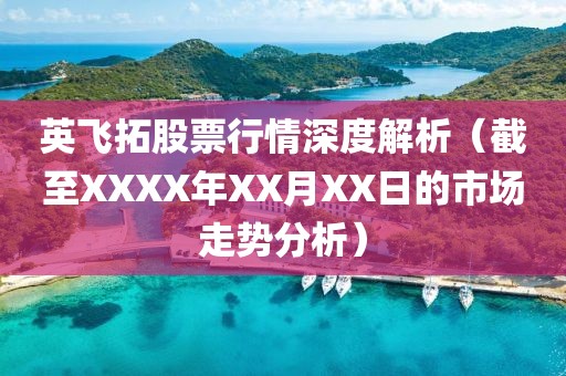 英飞拓股票行情深度解析（截至XXXX年XX月XX日的市场走势分析）
