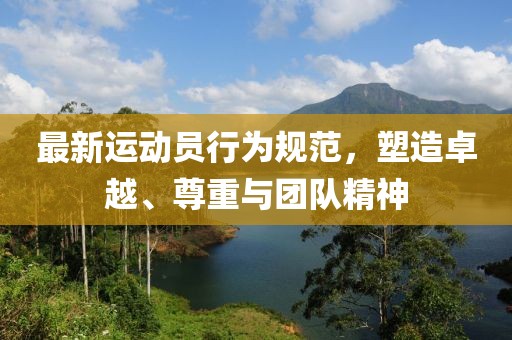 最新运动员行为规范，塑造卓越、尊重与团队精神