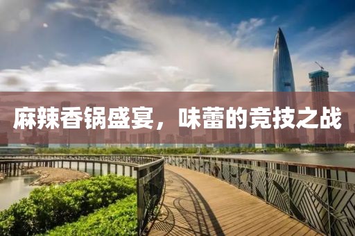 麻辣香锅盛宴，味蕾的竞技之战