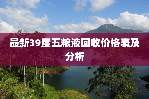 最新39度五粮液回收价格表及分析