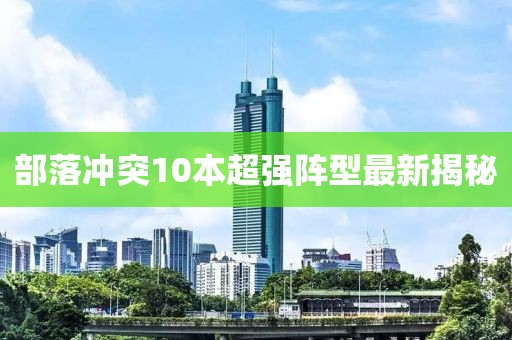 部落冲突10本超强阵型最新揭秘