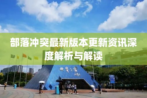 部落冲突最新版本更新资讯深度解析与解读