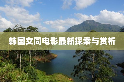 韩国女同电影最新探索与赏析