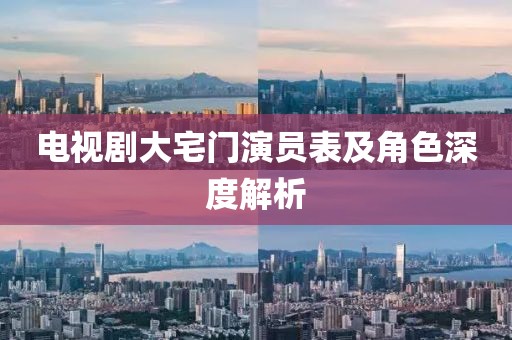 电视剧大宅门演员表及角色深度解析