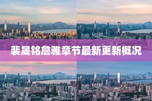 裴晟铭詹雅章节最新更新概况