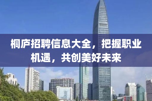 桐庐招聘信息大全，把握职业机遇，共创美好未来