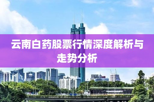 云南白药股票行情深度解析与走势分析