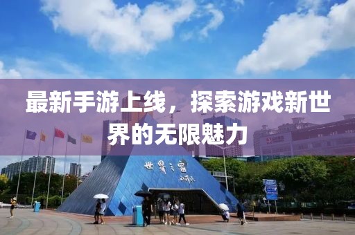 最新手游上线，探索游戏新世界的无限魅力
