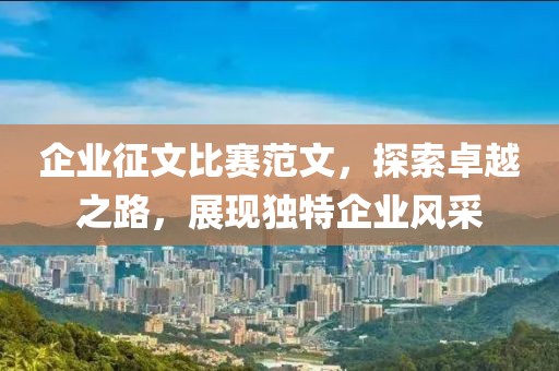 企业征文比赛范文，探索卓越之路，展现独特企业风采