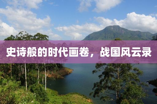 史诗般的时代画卷，战国风云录