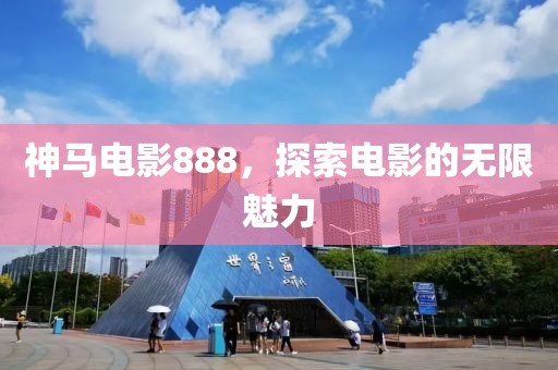 神马电影888，探索电影的无限魅力