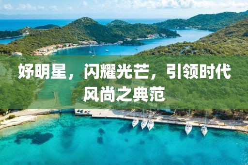 妤明星，闪耀光芒，引领时代风尚之典范