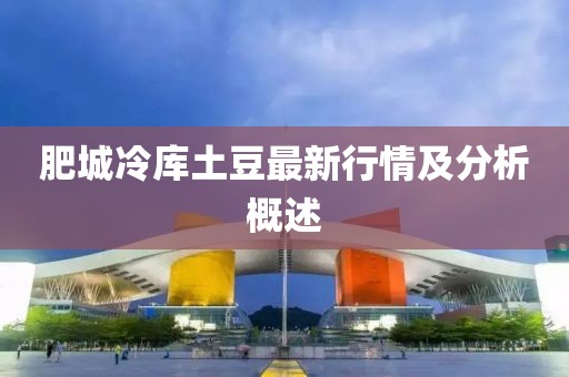 肥城冷库土豆最新行情及分析概述