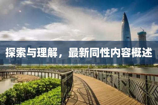 探索与理解，最新同性内容概述