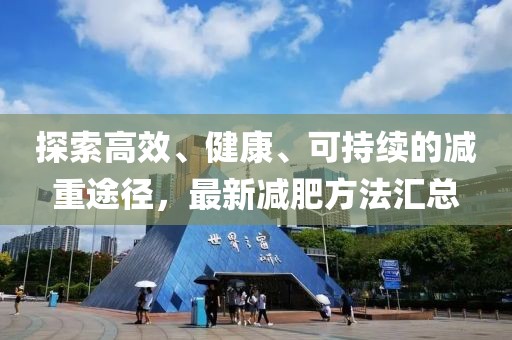 探索高效、健康、可持续的减重途径，最新减肥方法汇总