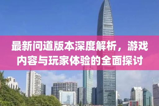 最新问道版本深度解析，游戏内容与玩家体验的全面探讨