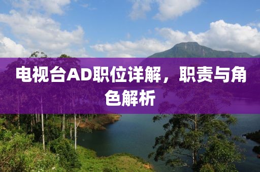 电视台AD职位详解，职责与角色解析