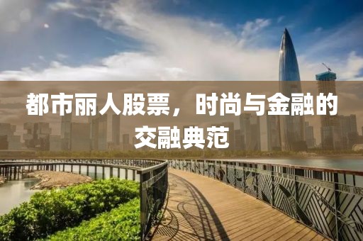 都市丽人股票，时尚与金融的交融典范