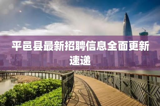 平邑县最新招聘信息全面更新速递