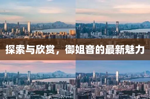 探索与欣赏，御姐音的最新魅力