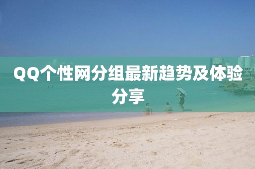 QQ个性网分组最新趋势及体验分享