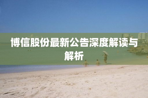 博信股份最新公告深度解读与解析