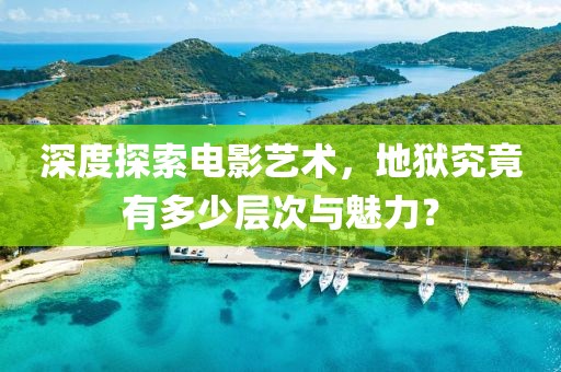 深度探索电影艺术，地狱究竟有多少层次与魅力？