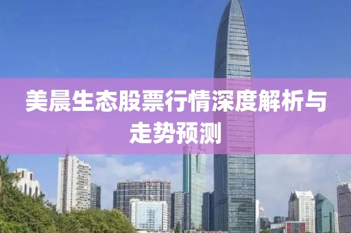 美晨生态股票行情深度解析与走势预测
