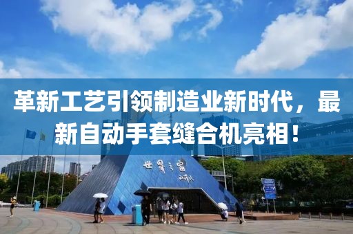 革新工艺引领制造业新时代，最新自动手套缝合机亮相！
