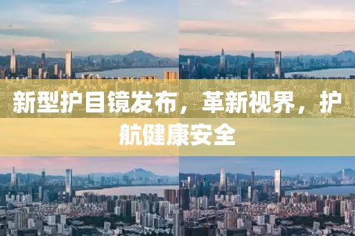 新型护目镜发布，革新视界，护航健康安全