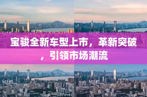 宝骏全新车型上市，革新突破，引领市场潮流