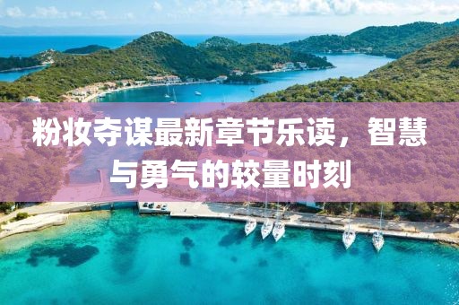 粉妆夺谋最新章节乐读，智慧与勇气的较量时刻