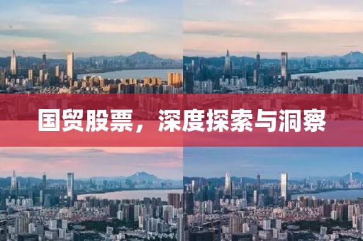 国贸股票，深度探索与洞察