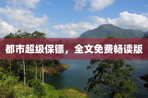 都市超级保镖，全文免费畅读版