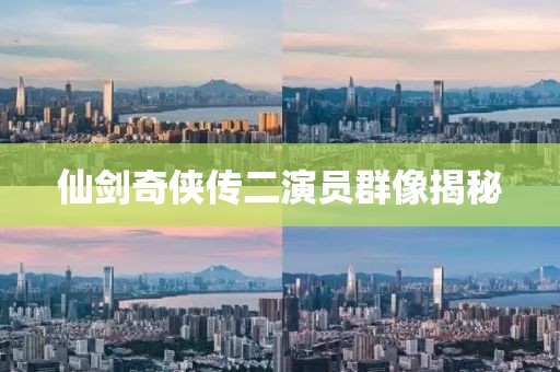 仙剑奇侠传二演员群像揭秘