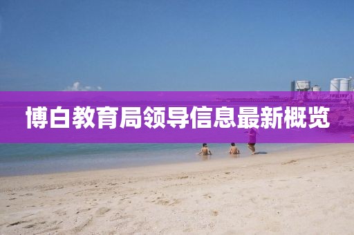博白教育局领导信息最新概览