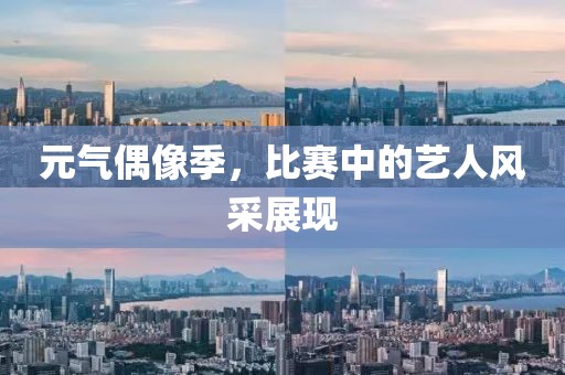 元气偶像季，比赛中的艺人风采展现