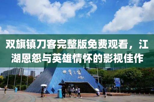 双旗镇刀客完整版免费观看，江湖恩怨与英雄情怀的影视佳作