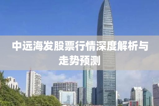 中远海发股票行情深度解析与走势预测