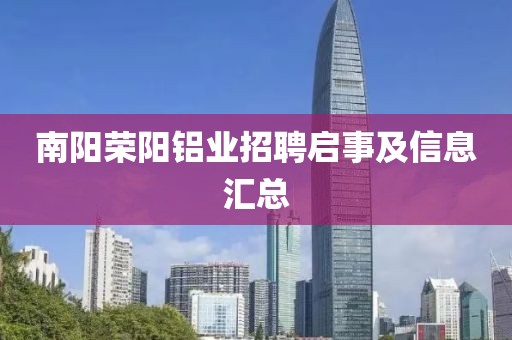 南阳荣阳铝业招聘启事及信息汇总