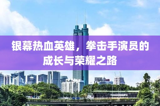 银幕热血英雄，拳击手演员的成长与荣耀之路