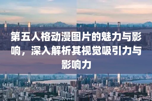 第五人格动漫图片的魅力与影响，深入解析其视觉吸引力与影响力