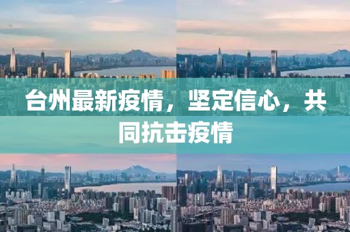 台州最新疫情，坚定信心，共同抗击疫情